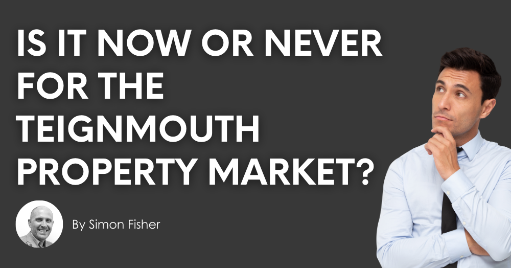 Is it Now or Never for the Teignmouth Property Mar