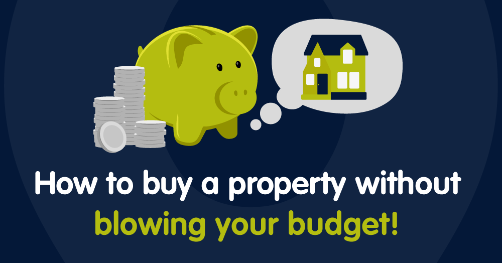 How to Buy a Property without Blowing Your Budget