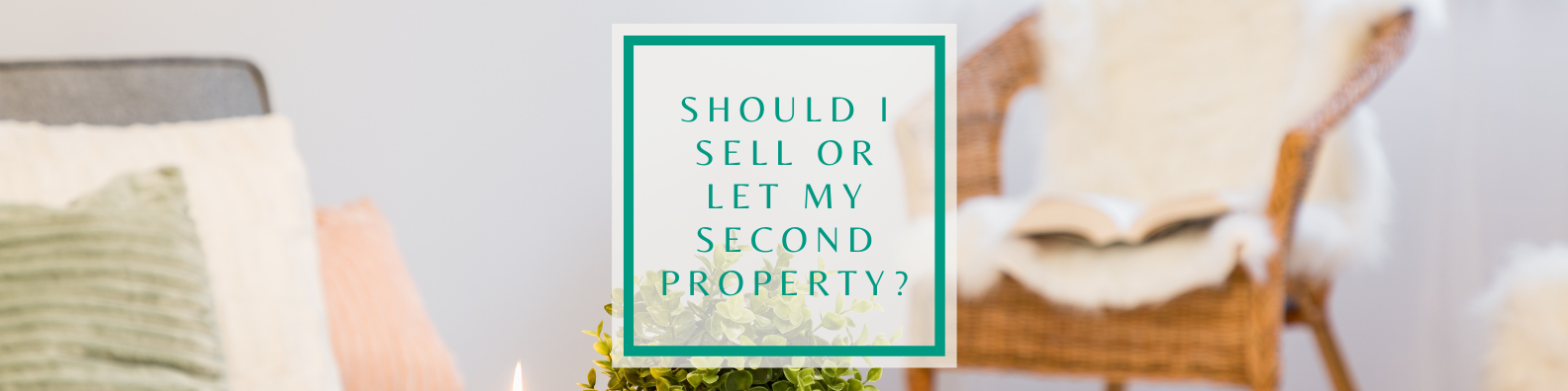 Should I Sell or Let my Second Property?