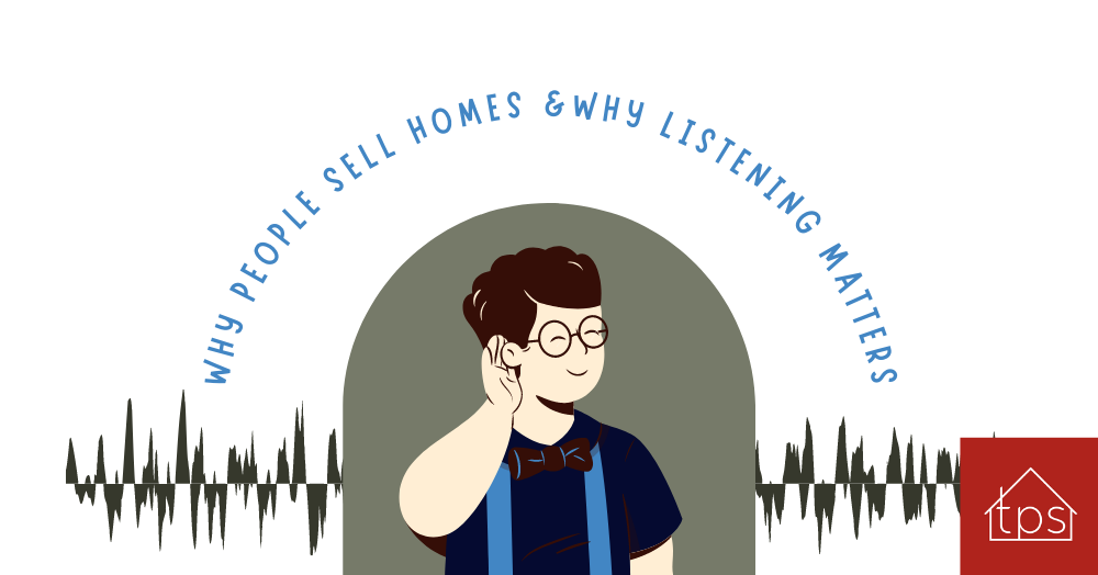 Why People Sell Homes & Why Listening Matters