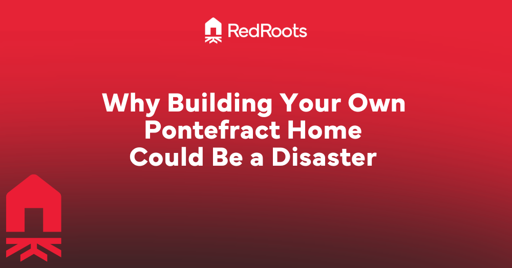 Why Building Your Own Pontefract Home Could Be a D