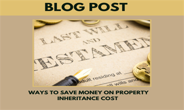 Ways to Save Money on Property Inheritance Cost