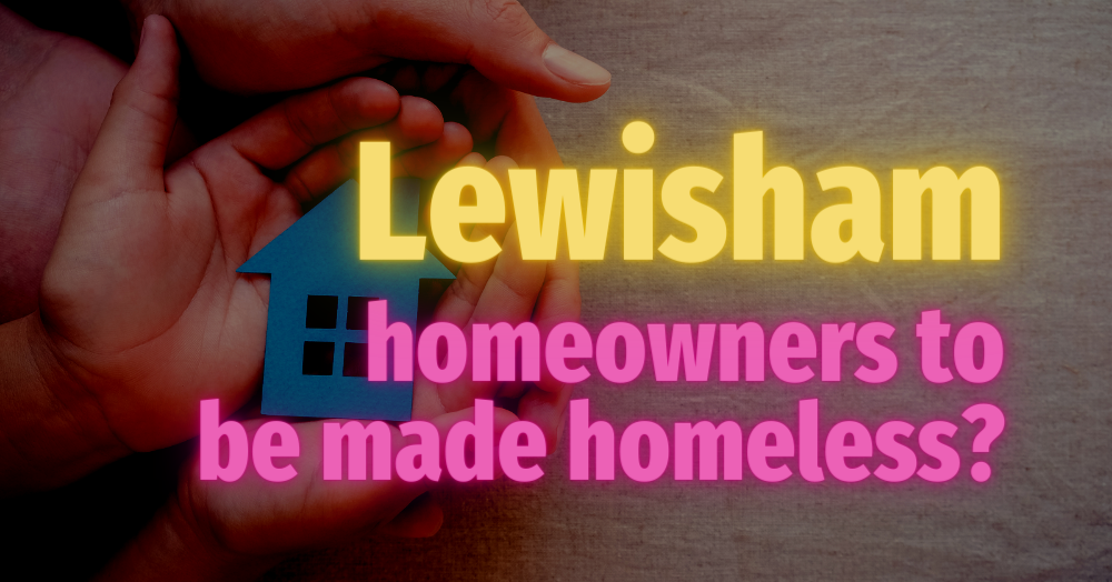 Lewisham Homeowners to be Made Homeless?