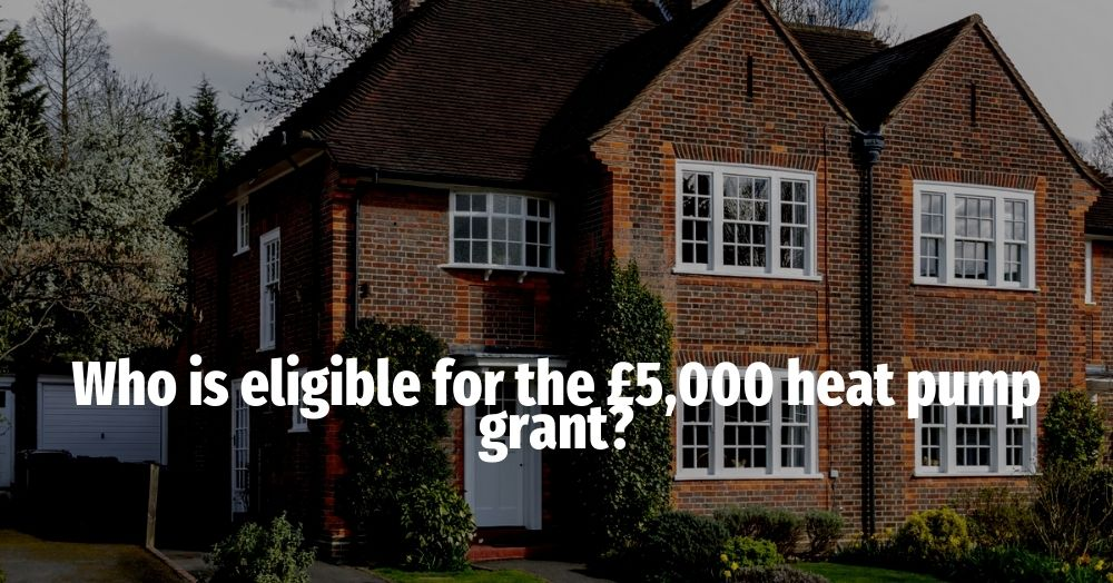 Who is eligible for the £5,000 heat pump grant?