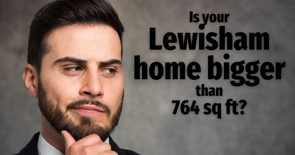 Is your Lewisham home bigger than 764 sq ft?