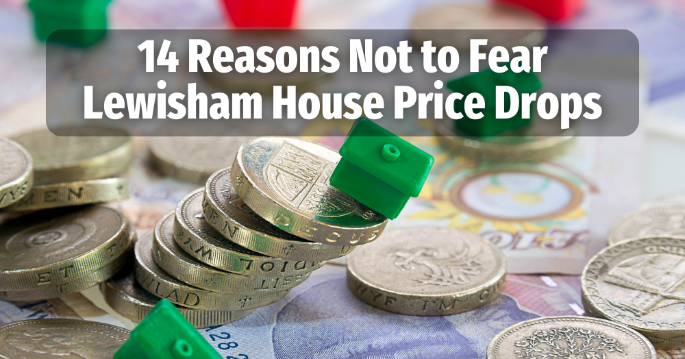 14 Reasons Not to Fear Lewisham House Price Drops