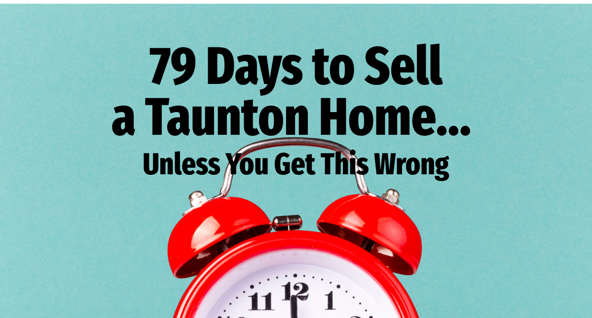 79 Days to Sell a Taunton Home… Unless You Get This Wrong