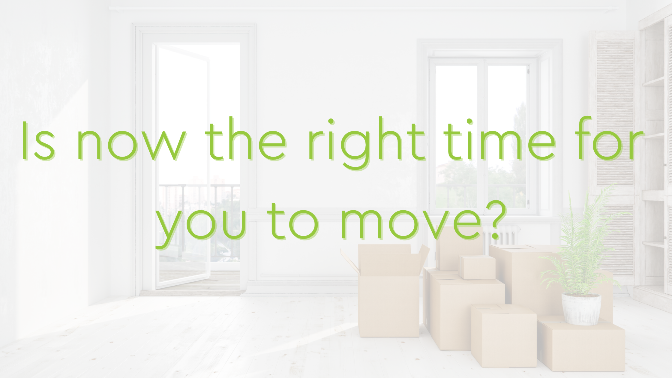 Is now the right time for you to move?